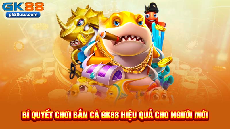Bí Quyết Chơi Bắn Cá GK88 Hiệu Quả Cho Người Mới