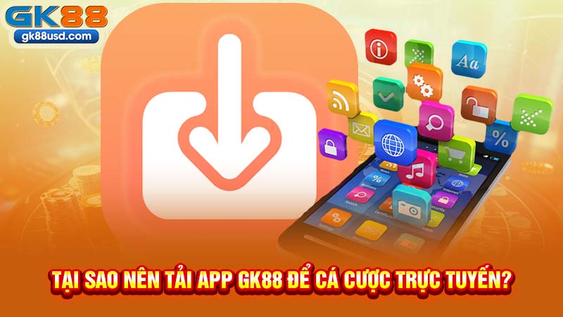 Tại Sao Nên Tải App GK88 Để Cá Cược Trực Tuyến?
