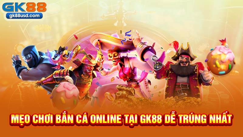 Mẹo Chơi Bắn Cá Online Tại GK88 Dễ Trúng Nhất