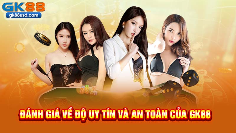 Đánh Giá Về Độ Uy Tín Và An Toàn Của GK88