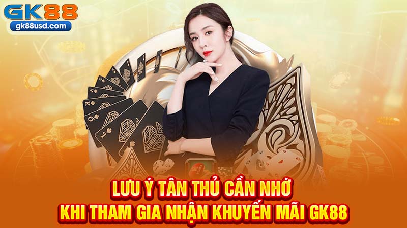 Lưu Ý Tân Thủ Cần Nhớ Khi Tham Gia Nhận Khuyến Mãi GK88